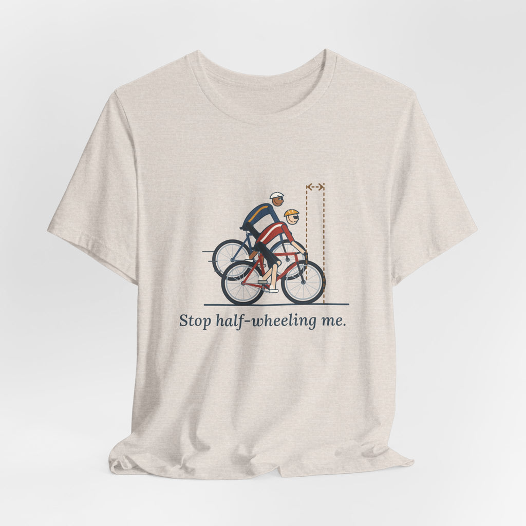 Road Cycling T-Shirt - Stop Half-Wheeling Me. Funny Group Ride Cyclist Tee