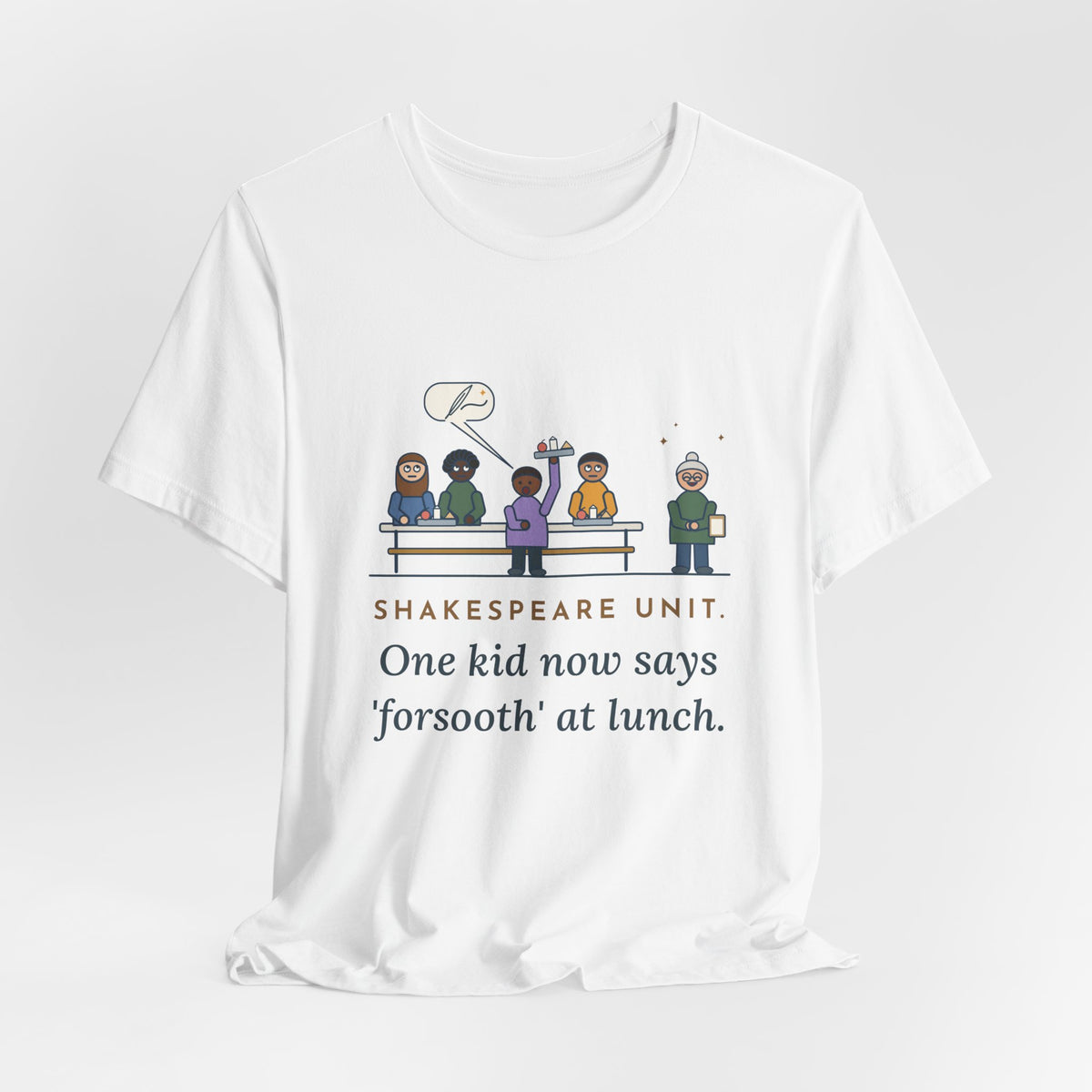 Shakespeare Teacher T-Shirt - Shakespeare Unit, One Kid Now Says Forsooth at Lunch