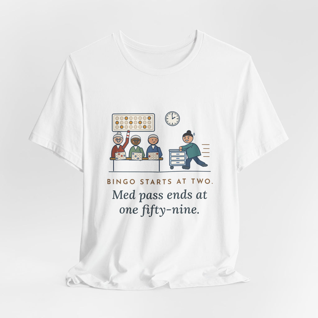 Assisted Living Nurse T-Shirt - Bingo Starts at Two. Med Pass Ends at One Fifty-Nine.