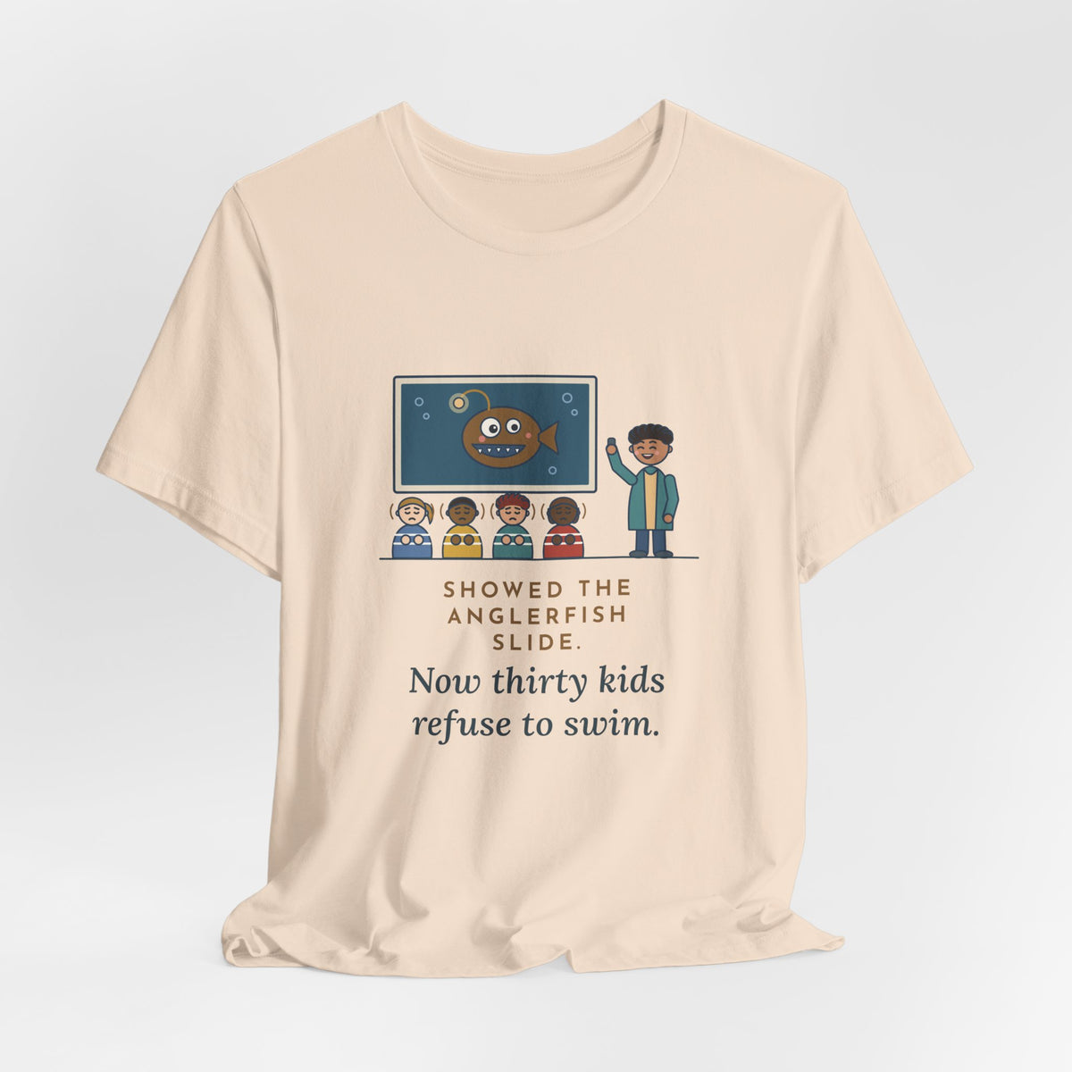 Oceanography Teacher T-Shirt - Showed the Anglerfish Slide, Now Thirty Kids Refuse to Swim Tee