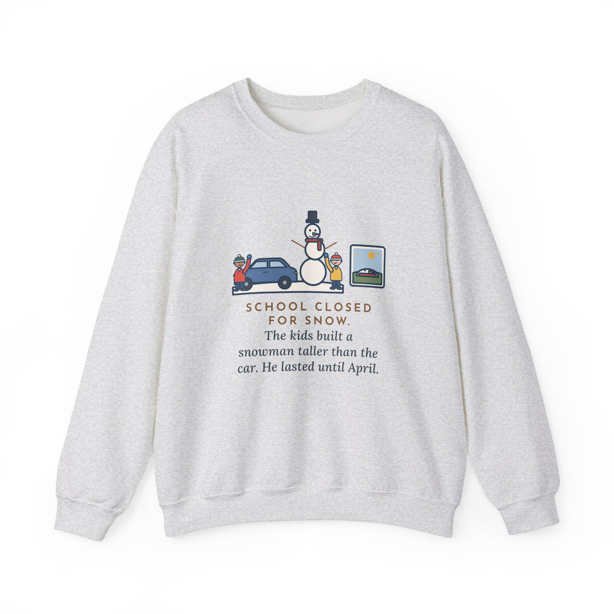 Snowman Sweatshirt, School Closed for Snow, Built One Taller Than the Car, He Lasted Until April, Funny Driveway Snowman Crewneck