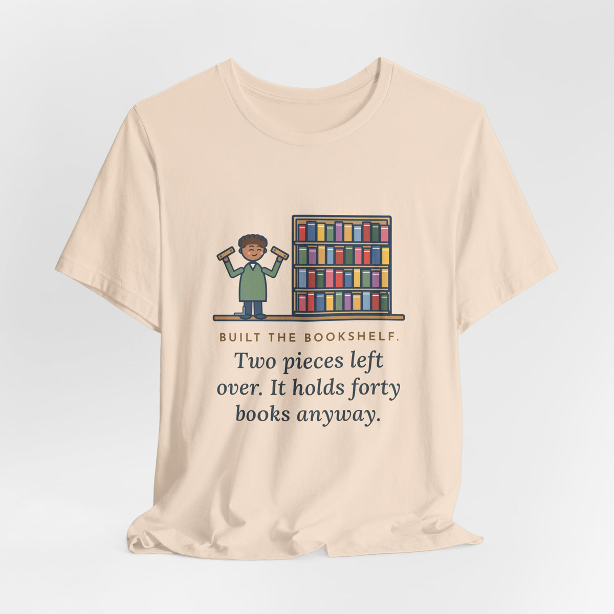 Funny DIY Bookshelf T-Shirt, Built It, Two Pieces Left Over, Holds Forty Books Anyway, Finished Shelf Tee