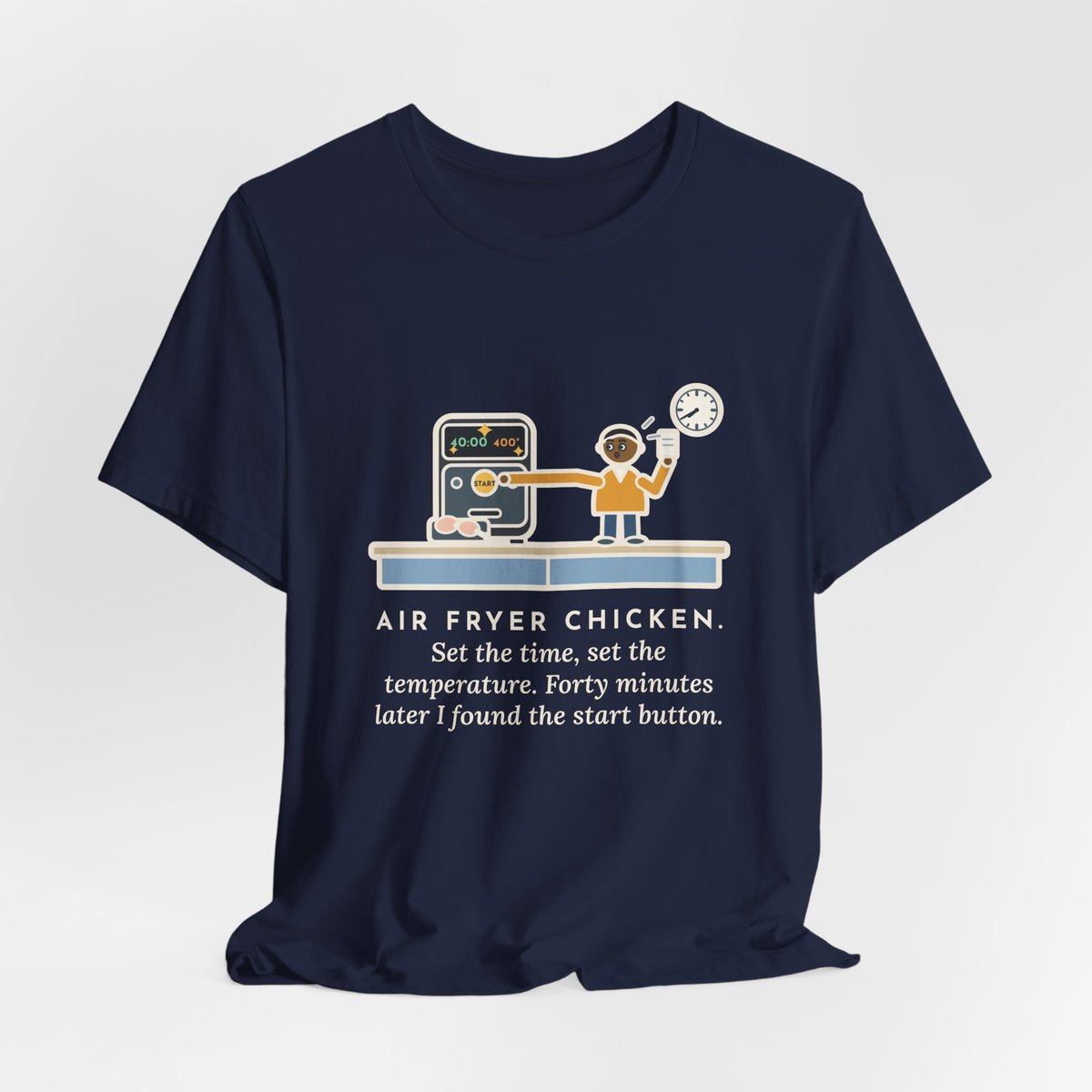 Funny Air Fryer T-Shirt, Set the Time and Temperature, Forty Minutes Later Found the Start Button, Kitchen Counter Tee