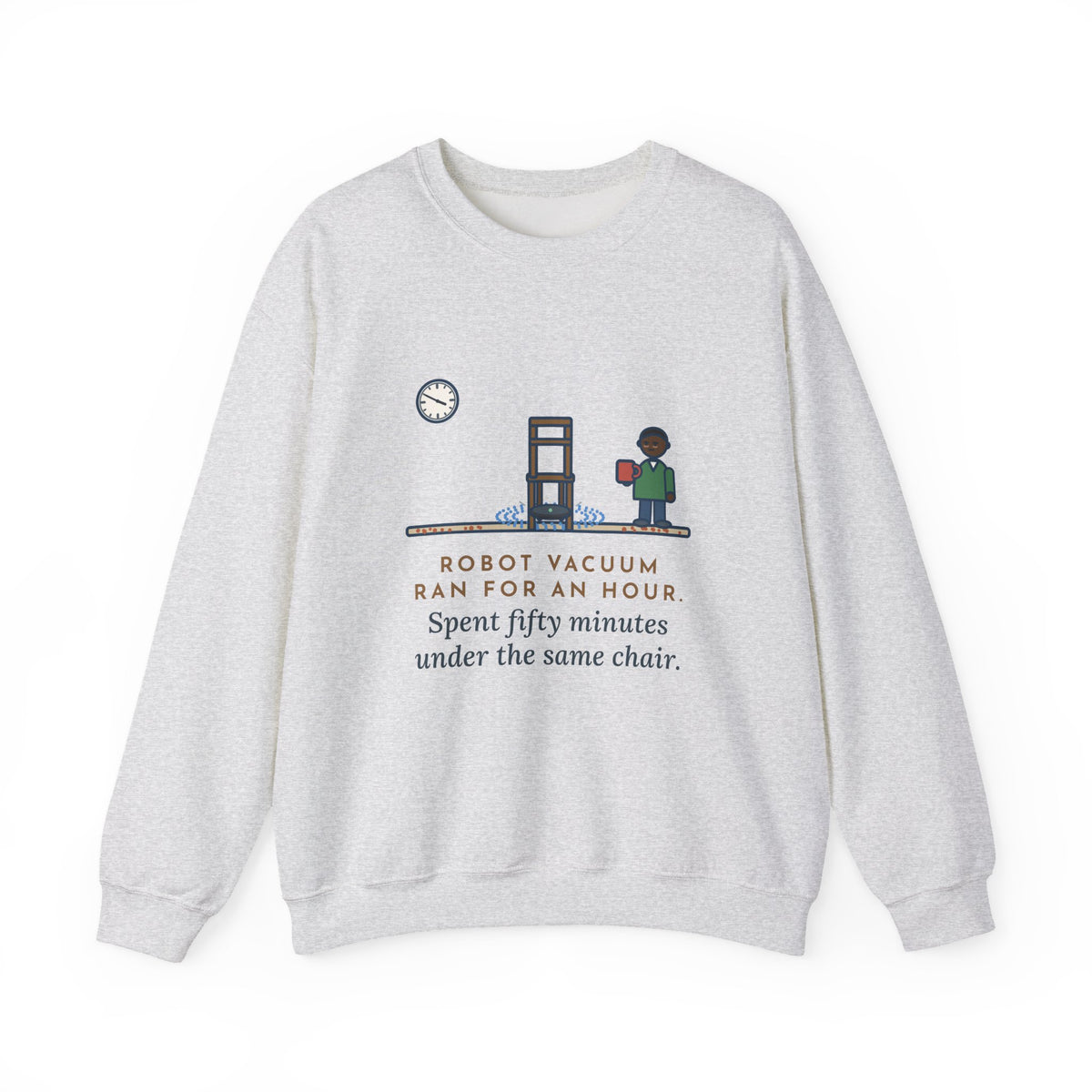 Robot Vacuum Sweatshirt, Ran for an Hour, Spent Fifty Minutes Under the Same Chair, Funny Chair Loop Crewneck
