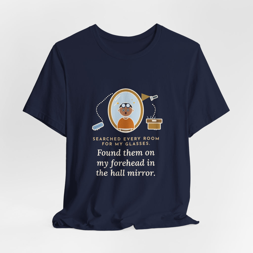 Funny Glasses T-Shirt - Searched Every Room for My Glasses, Found Them on My Forehead