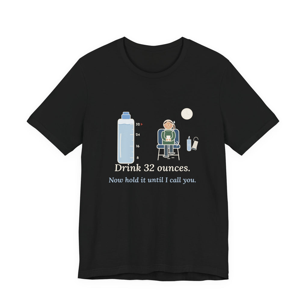 Sonographer T-Shirt - Drink 32 Ounces. Now Hold It Until I Call You. Ultrasound Tech Tee