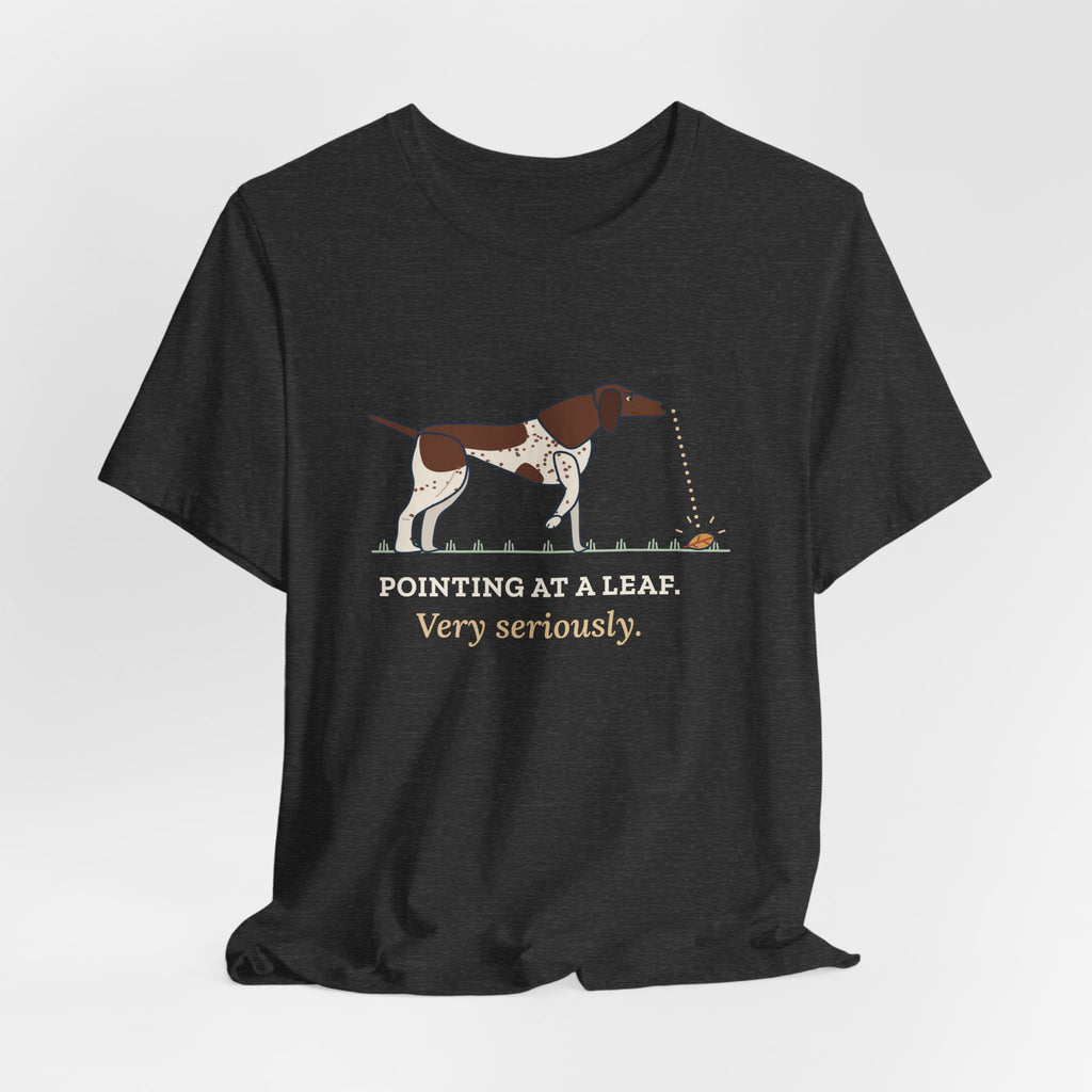 German Shorthaired Pointer T-Shirt - Pointing at a Leaf. Very Seriously. GSP Tee