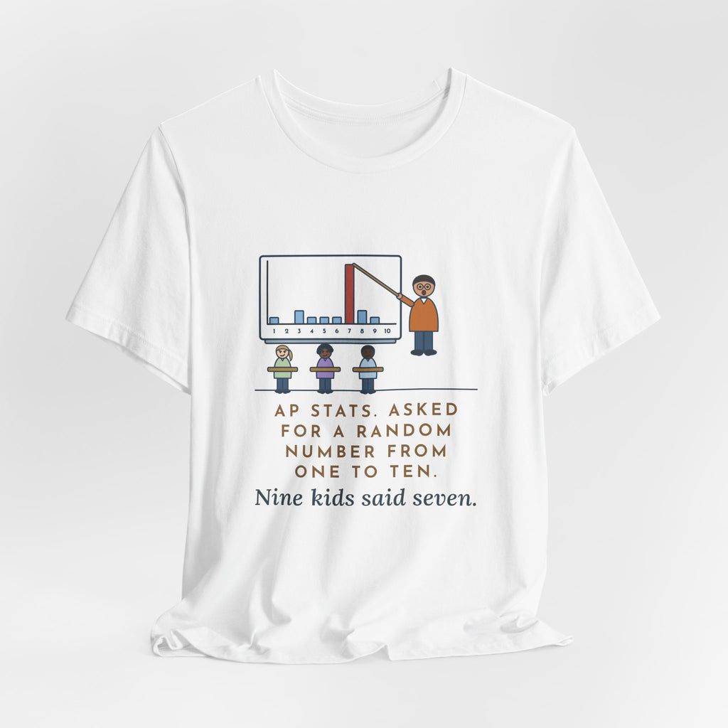 Statistics Teacher T-Shirt - Asked for a Random Number, Nine Kids Said Seven