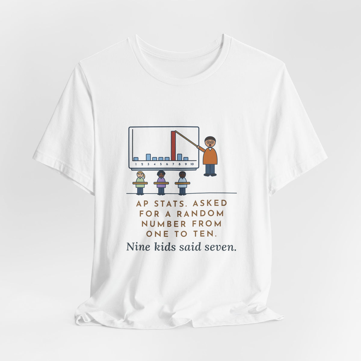 Statistics Teacher T-Shirt - Asked for a Random Number, Nine Kids Said Seven