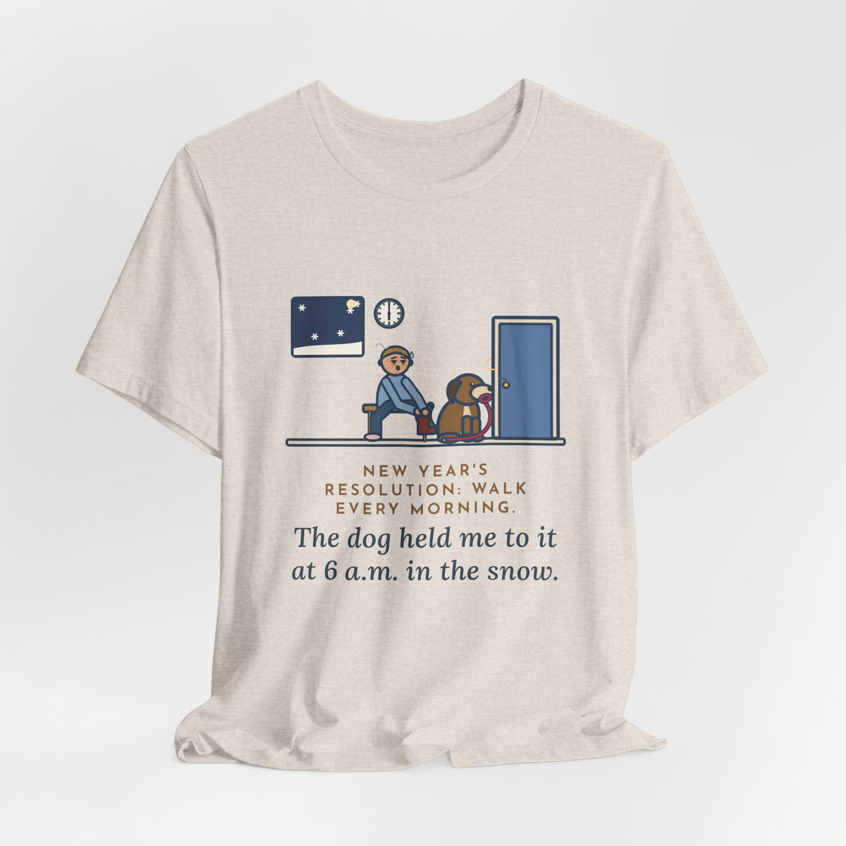 Funny New Year's Resolution T-Shirt, Walk Every Morning, The Dog Held Me to It at 6 a.m. in the Snow, Front Door Tee