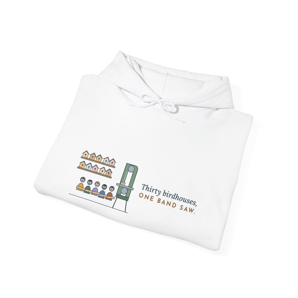 Woodshop Teacher Hoodie - Thirty Birdhouses, One Band Saw Shop Class Sweatshirt