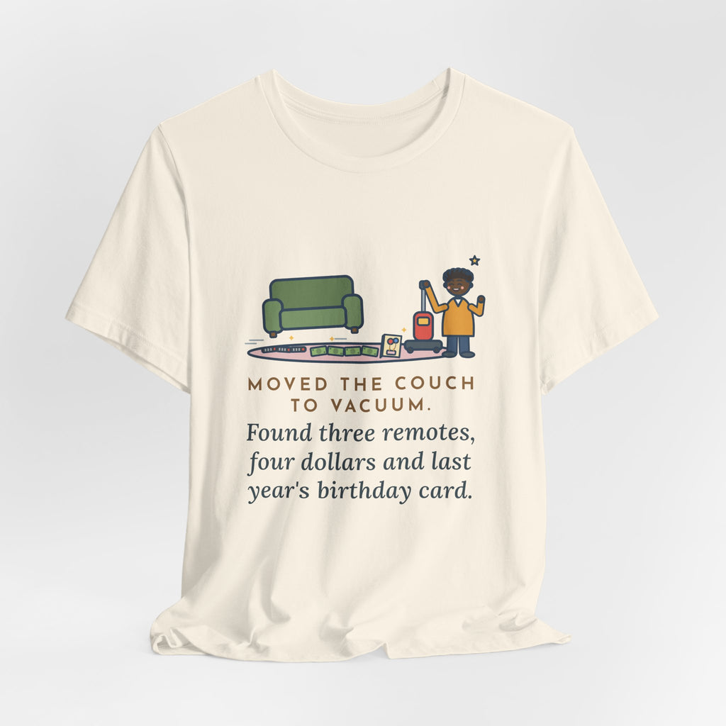 Funny Cleaning Day T-Shirt, Moved the Couch to Vacuum, Found Three Remotes and Last Year's Birthday Card, Under the Couch Tee