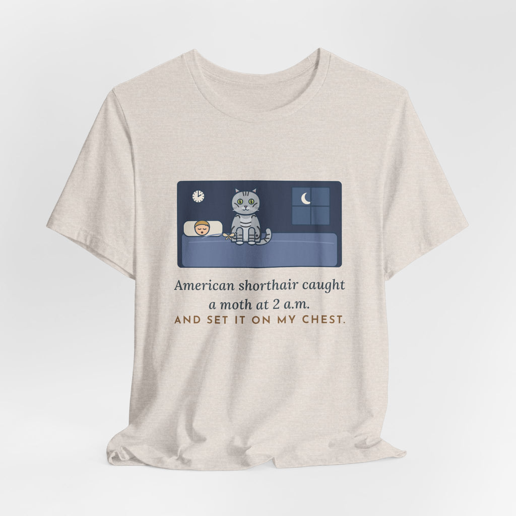 American Shorthair Cat T-Shirt - Caught a Moth at 2 a.m. and Set It on My Chest