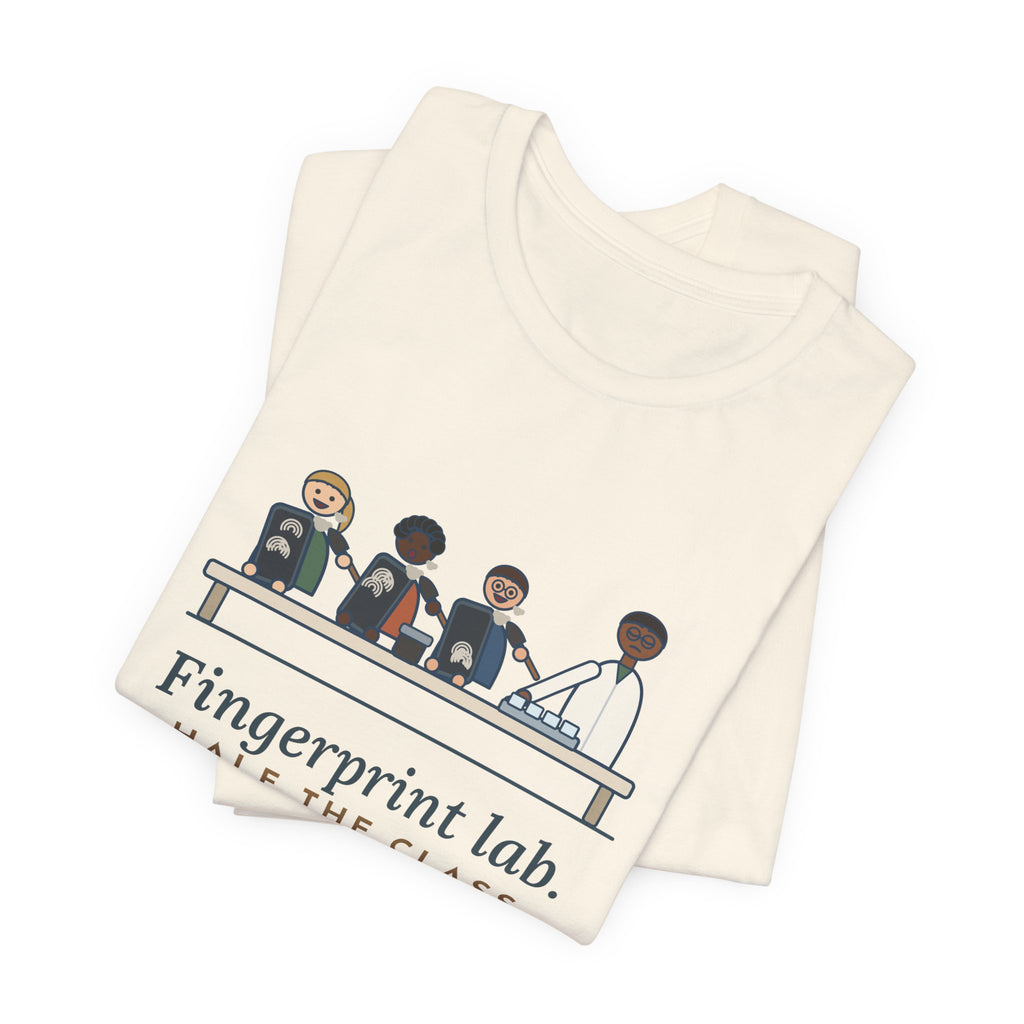 Forensic Science Teacher T-Shirt - Fingerprint Lab. Half the Class Dusted Their Phones.
