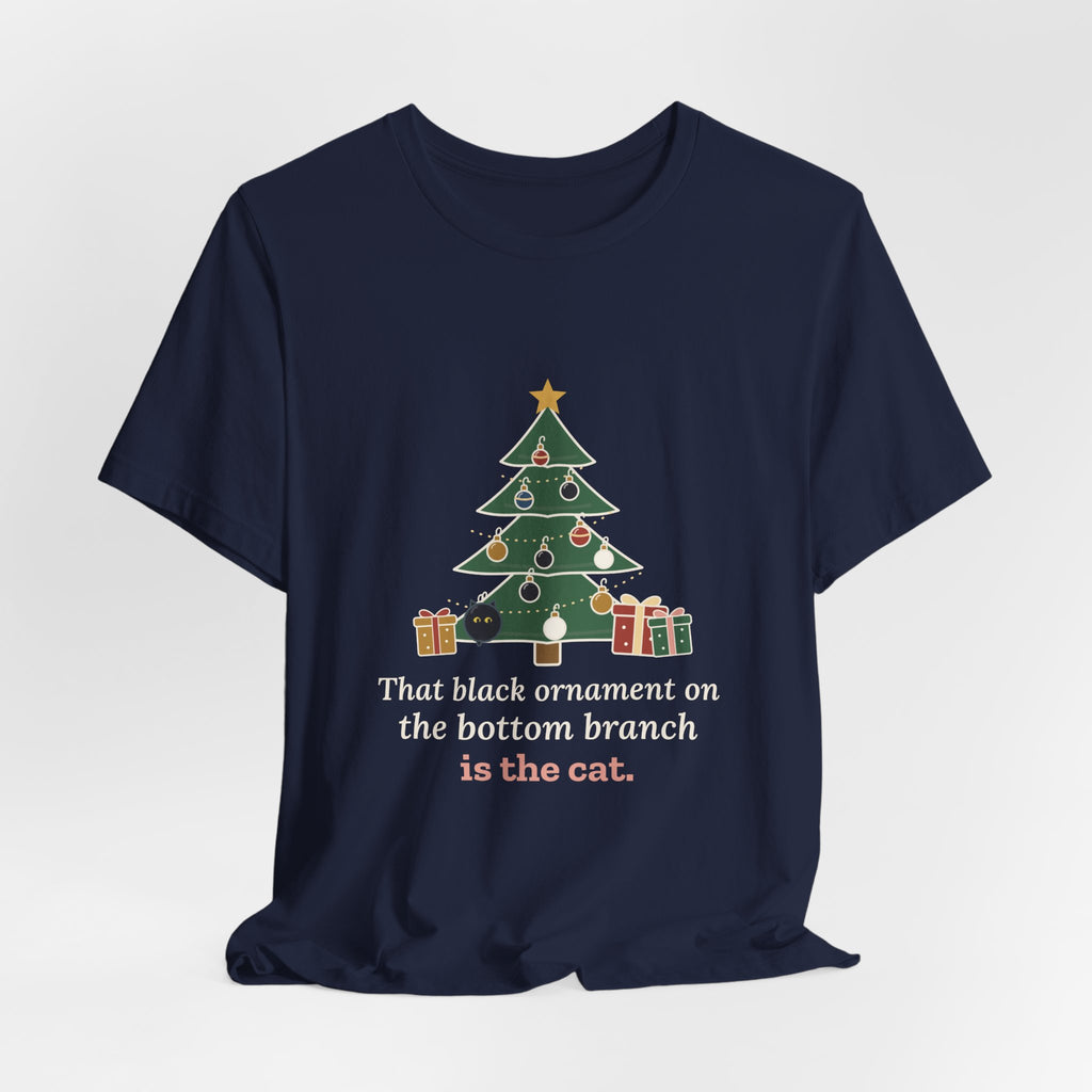 Black Cat Christmas T-Shirt - That Black Ornament on the Bottom Branch Is the Cat