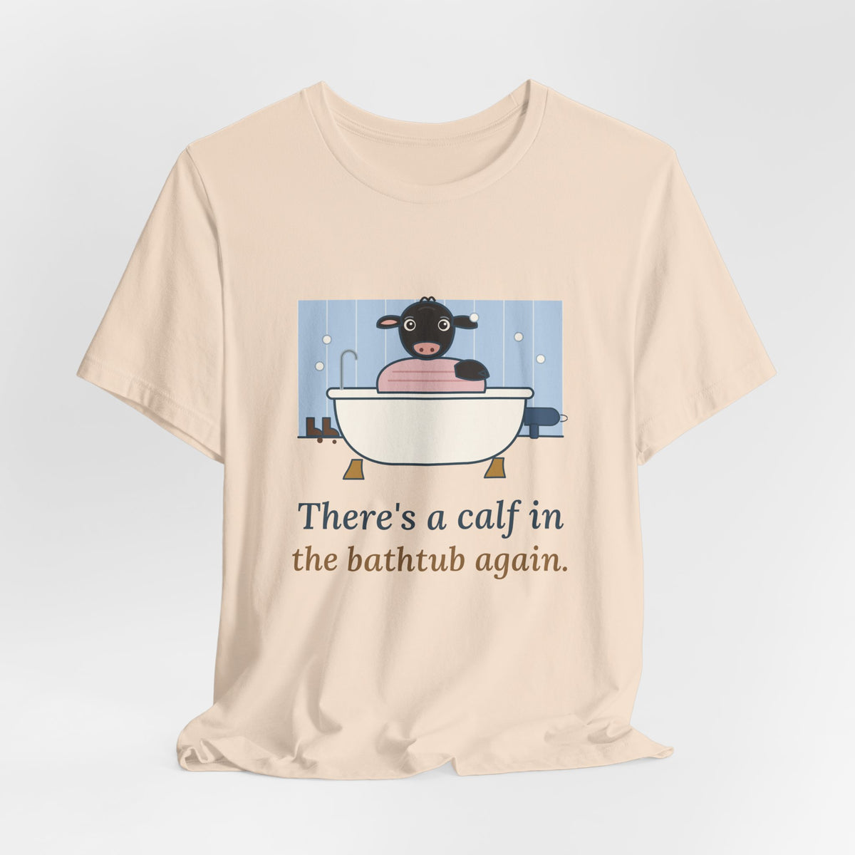 Cattle Rancher T-Shirt - There's a Calf in the Bathtub Again. Calving Season Tee