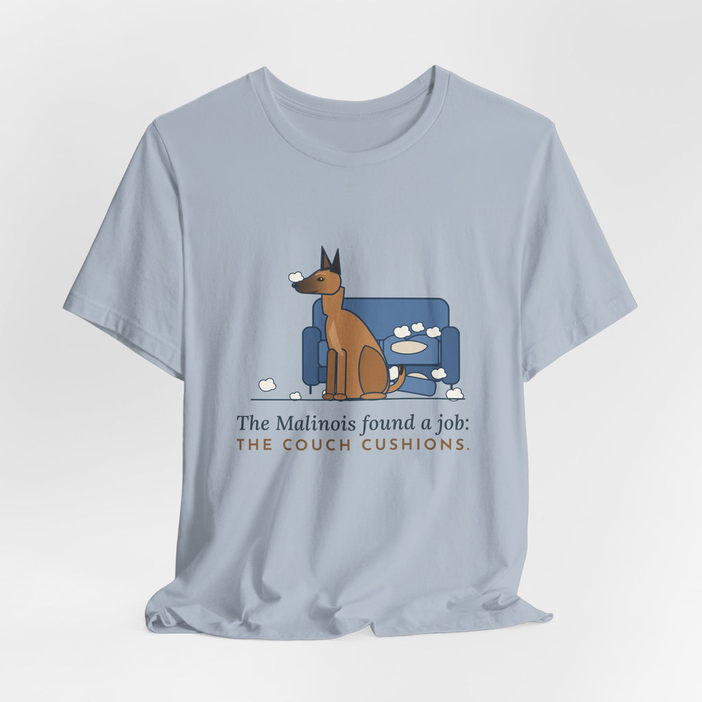 Belgian Malinois T-Shirt - The Malinois Found a Job: The Couch Cushions, Funny Mal Dog Tee