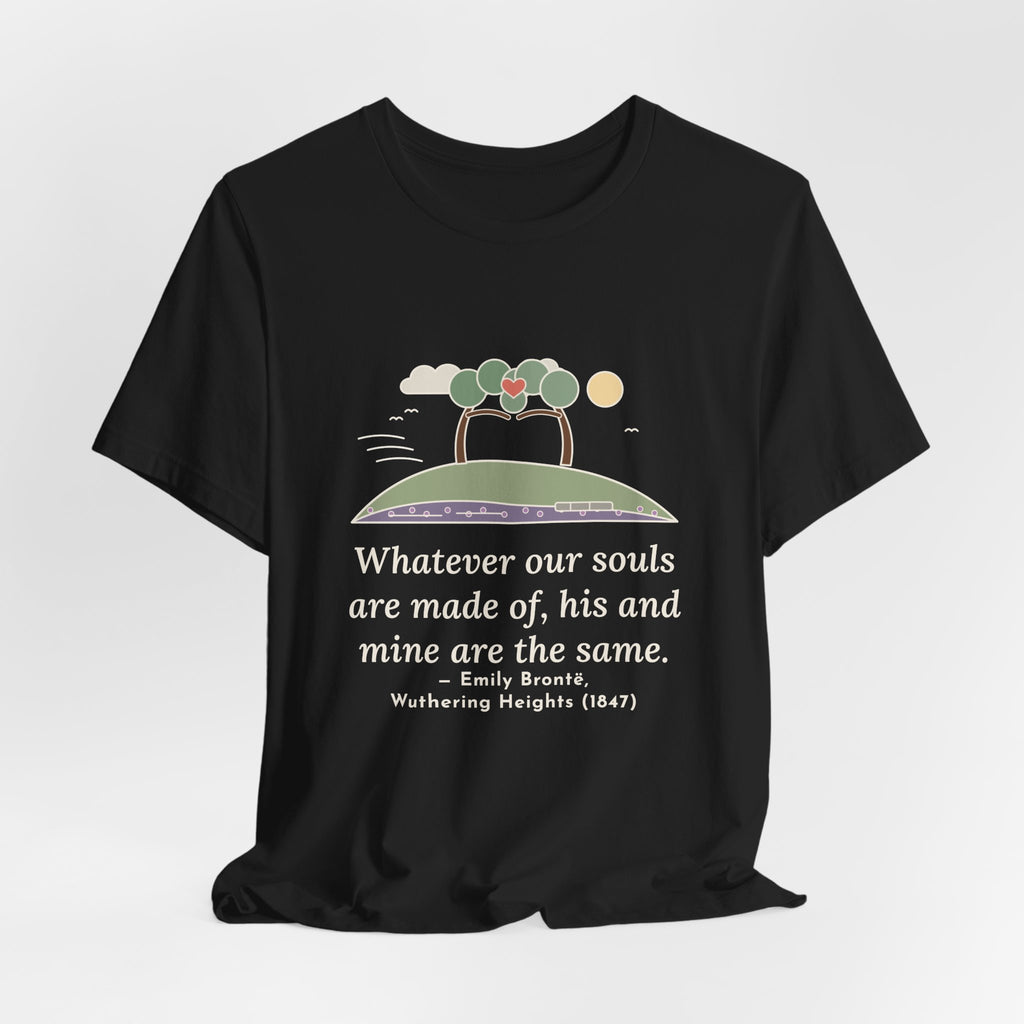 Emily Brontë Love Quote T-Shirt, Whatever Our Souls Are Made Of, Romantic Moor Trees Tee