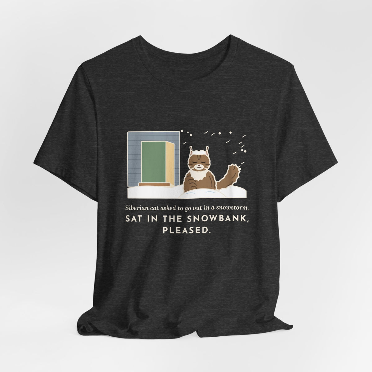 Siberian Cat T-Shirt - Asked to Go Out in a Snowstorm, Sat in the Snowbank, Pleased