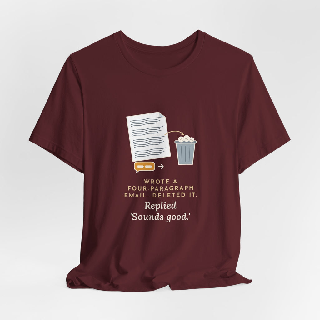 Funny Office T-Shirt - Wrote a Four-Paragraph Email, Deleted It, Replied Sounds Good