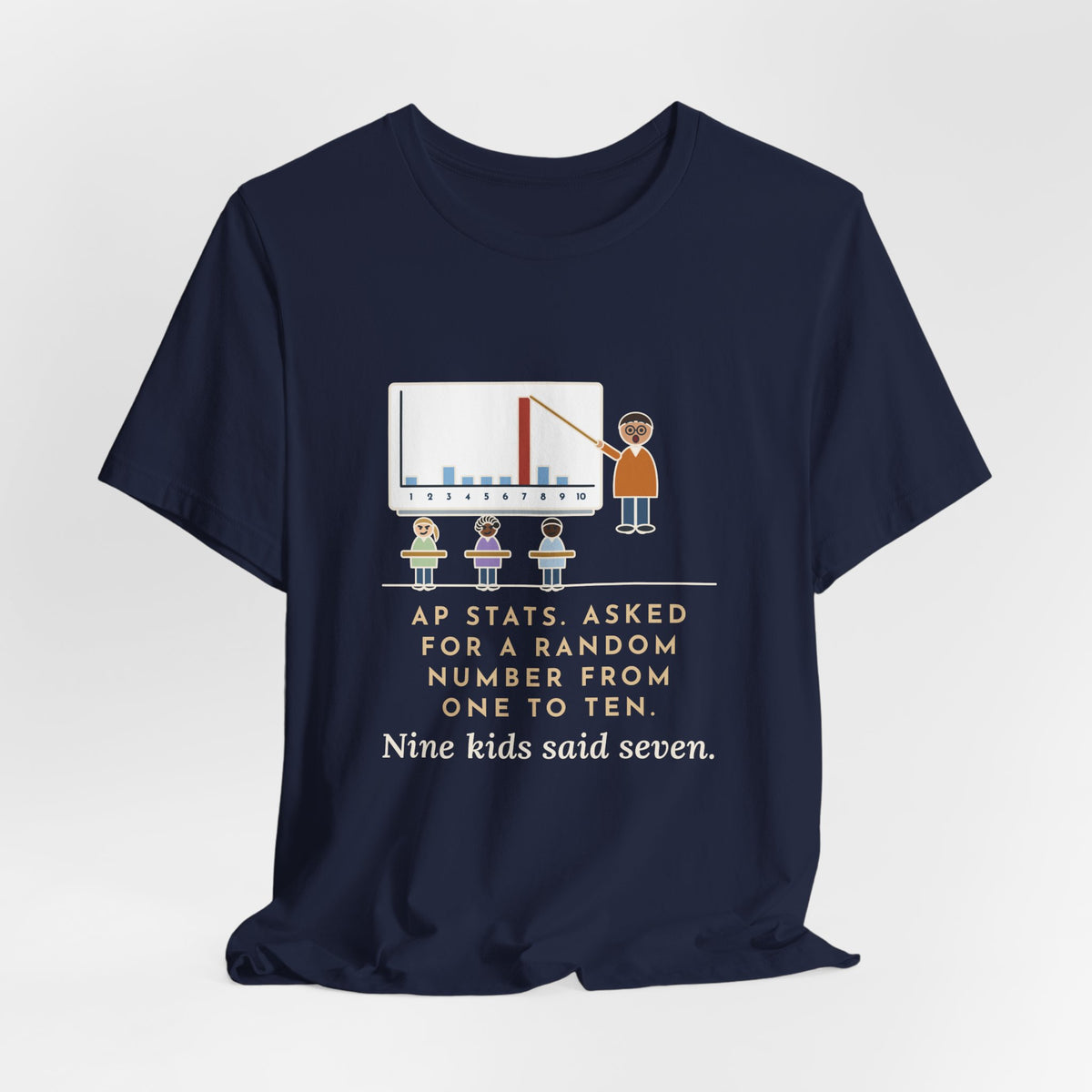 Statistics Teacher T-Shirt - Asked for a Random Number, Nine Kids Said Seven