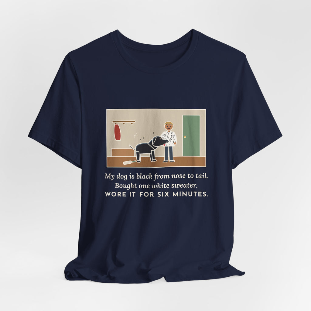 Funny Jet-Black Dog T-Shirt, Bought One White Sweater, Wore It for Six Minutes, Front Hall Hug Tee