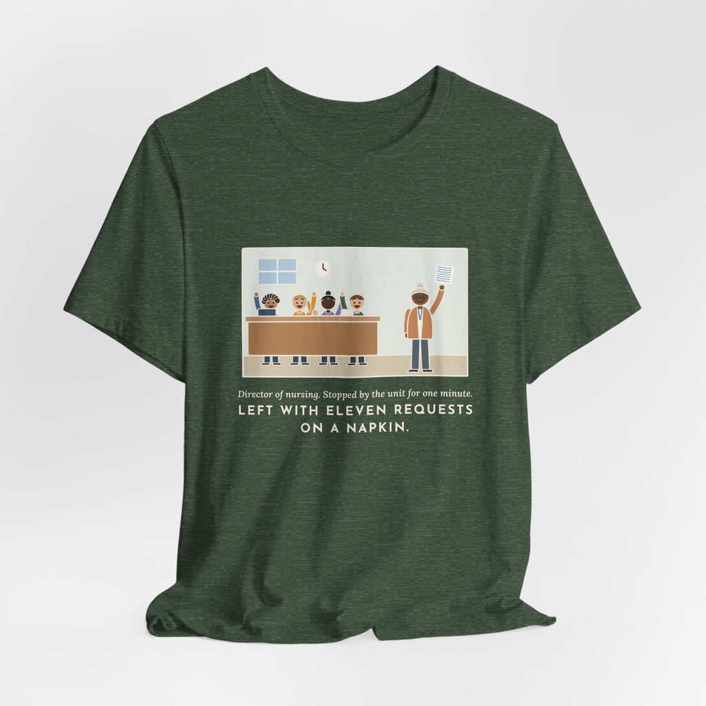 Funny Director of Nursing T-Shirt, Stopped by for One Minute, Left with Eleven Requests on a Napkin, Station Visit Tee