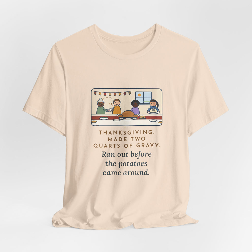 Funny Thanksgiving T-Shirt, Made Two Quarts of Gravy, Ran Out Before the Potatoes Came Around, Empty Gravy Boat Tee