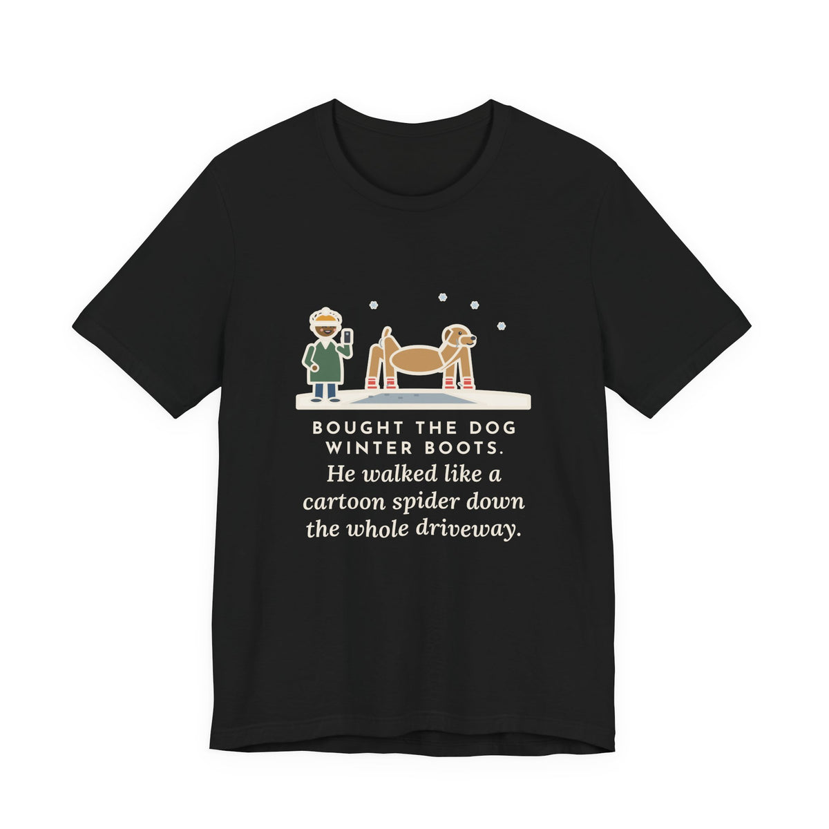 Funny Dog Boots T-Shirt, Bought the Dog Winter Boots, He Walked Like a Cartoon Spider, Driveway Walk Tee