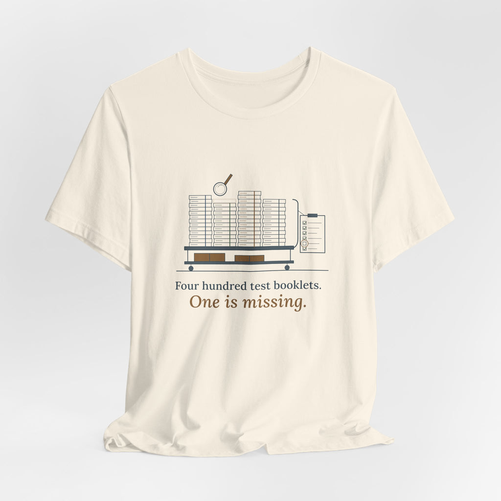 School Testing Coordinator T-Shirt - Four Hundred Test Booklets, One Is Missing Funny Tee