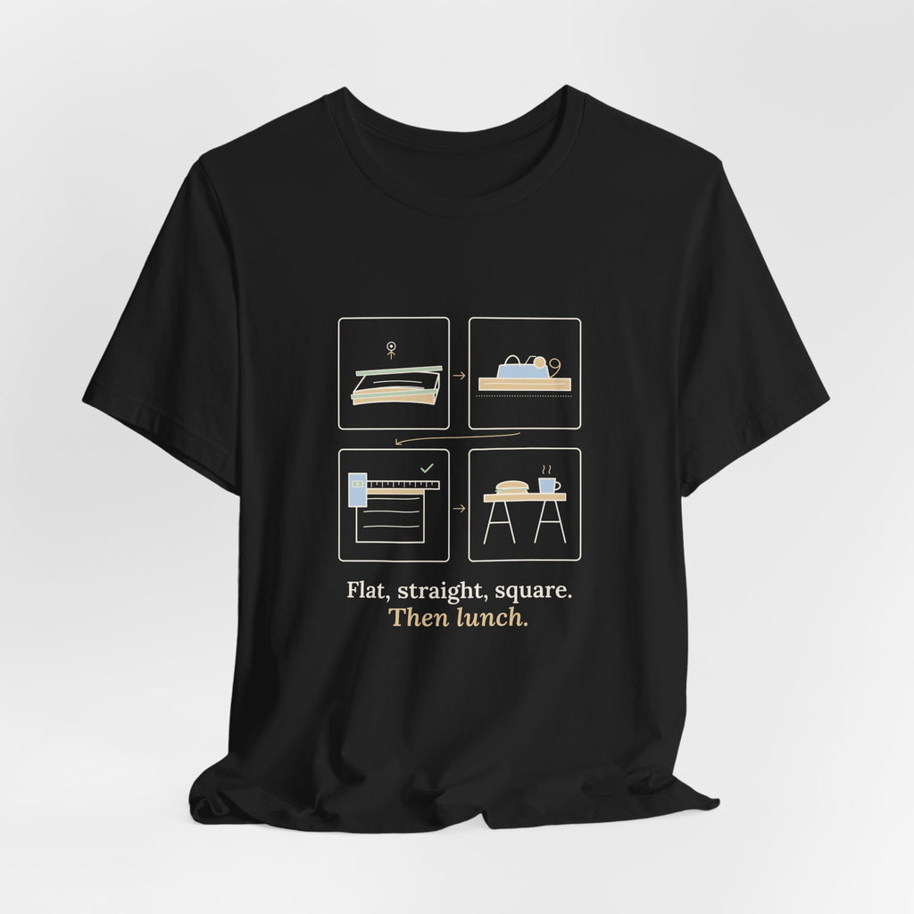 Woodworking T-Shirt - Flat, Straight, Square. Then Lunch. Woodworker Tee