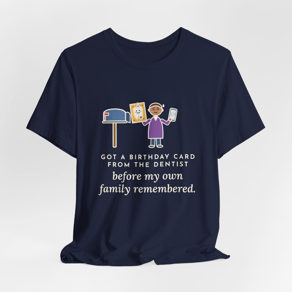 Funny Birthday T-Shirt, Got a Card from the Dentist Before My Own Family Remembered, Mailbox Card Tee