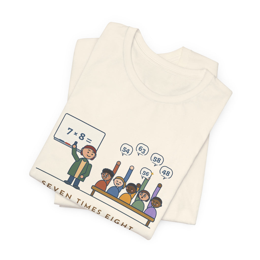 4th Grade Teacher T-Shirt - Seven Times Eight. Thirty Hands Up, Thirty Answers.