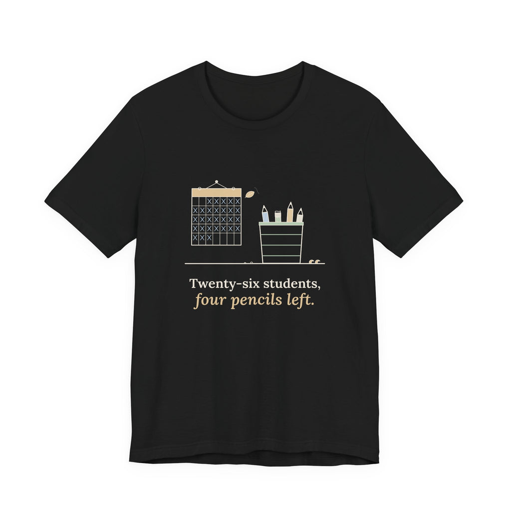 3rd Grade Teacher T-Shirt - Twenty-Six Students, Four Pencils Left Funny Teacher Tee