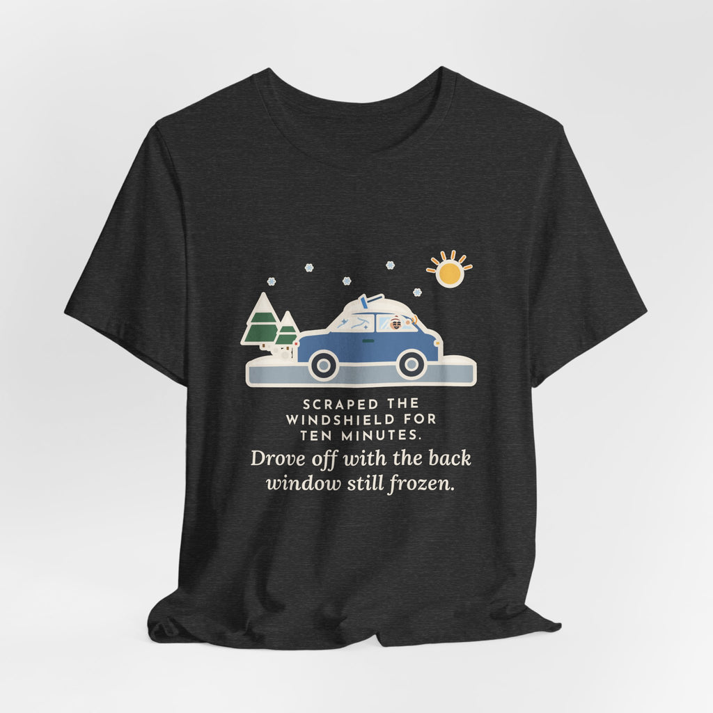 Funny Winter Driver T-Shirt, Scraped the Windshield for Ten Minutes, Back Window Still Frozen, Frosty Driveway Tee