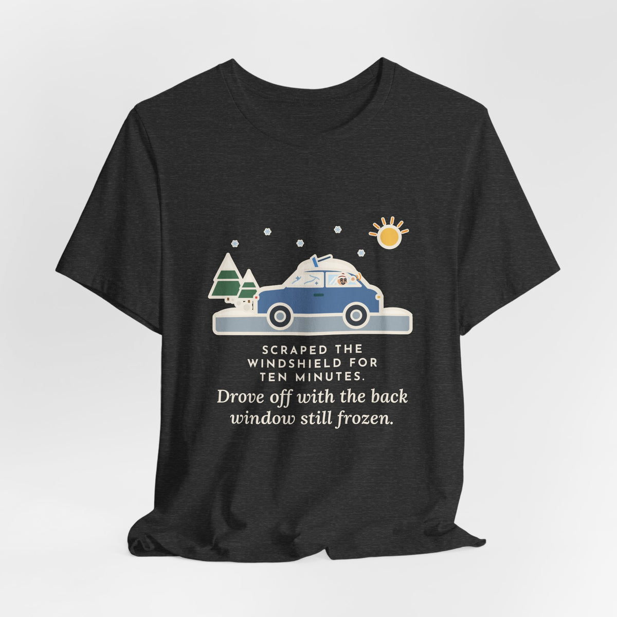 Funny Winter Driver T-Shirt, Scraped the Windshield for Ten Minutes, Back Window Still Frozen, Frosty Driveway Tee