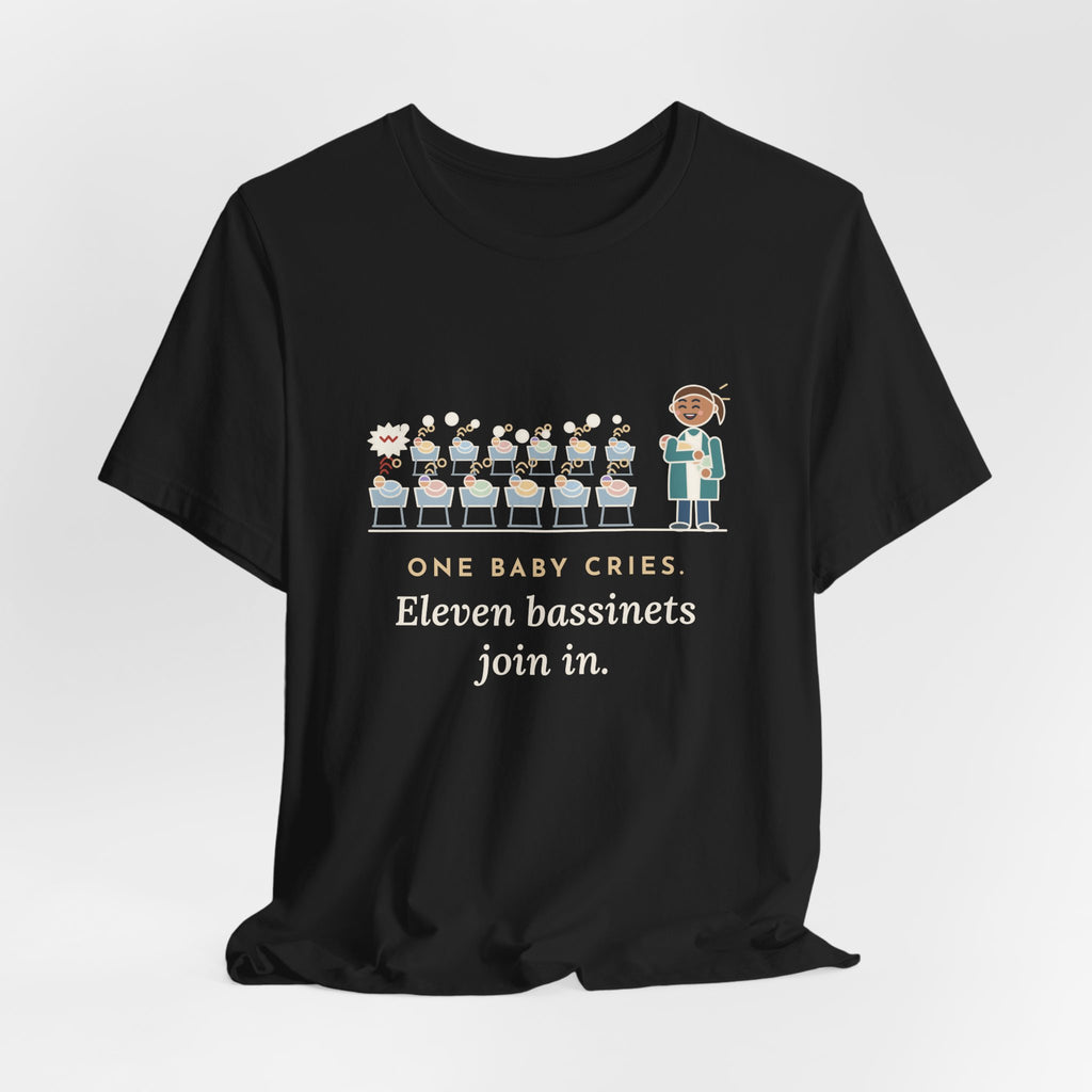 Newborn Nursery Nurse T-Shirt - One Baby Cries, Eleven Bassinets Join In