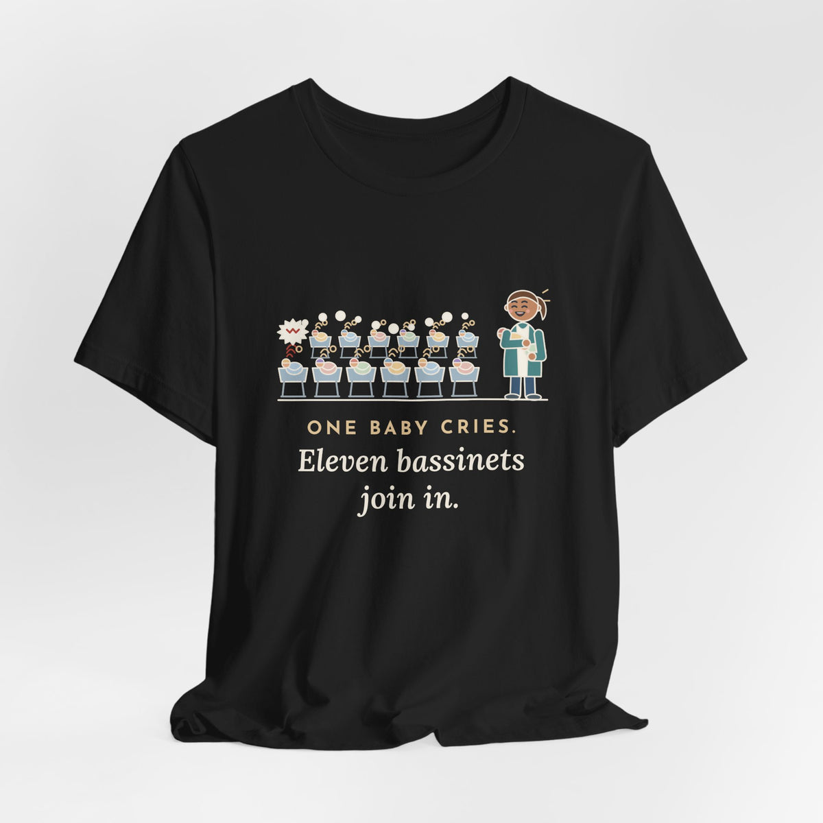 Newborn Nursery Nurse T-Shirt - One Baby Cries, Eleven Bassinets Join In