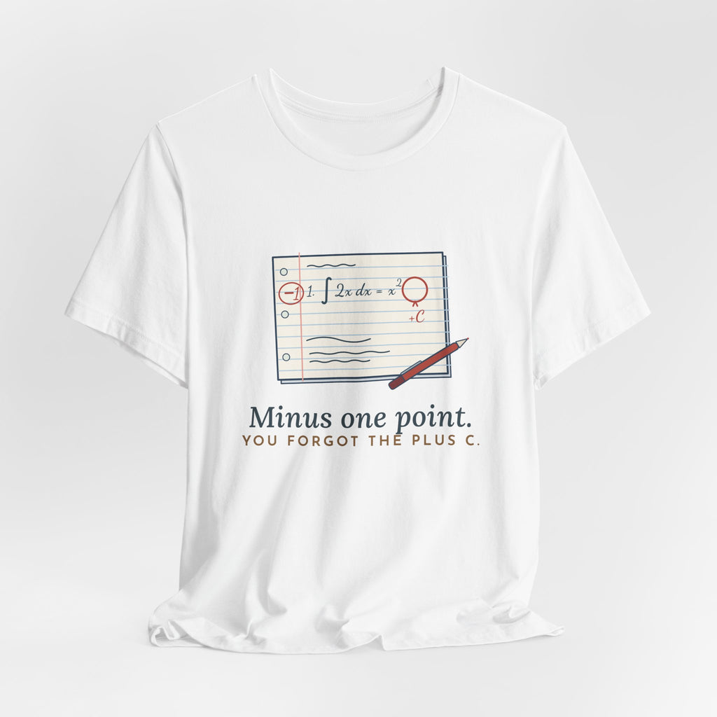 Calculus Teacher T-Shirt - Minus One Point. You Forgot the Plus C. Math Teacher Tee
