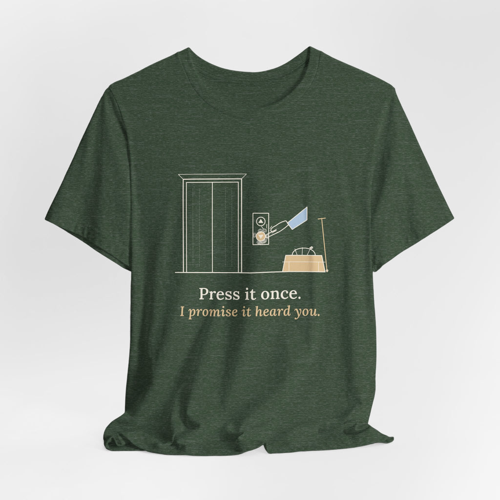 Elevator Mechanic T-Shirt - Press It Once. I Promise It Heard You. Funny Trade Tee