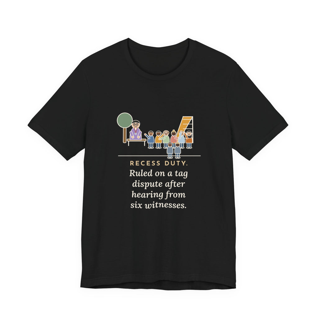Recess Duty Teacher T-Shirt - Ruled on a Tag Dispute After Hearing Six Witnesses