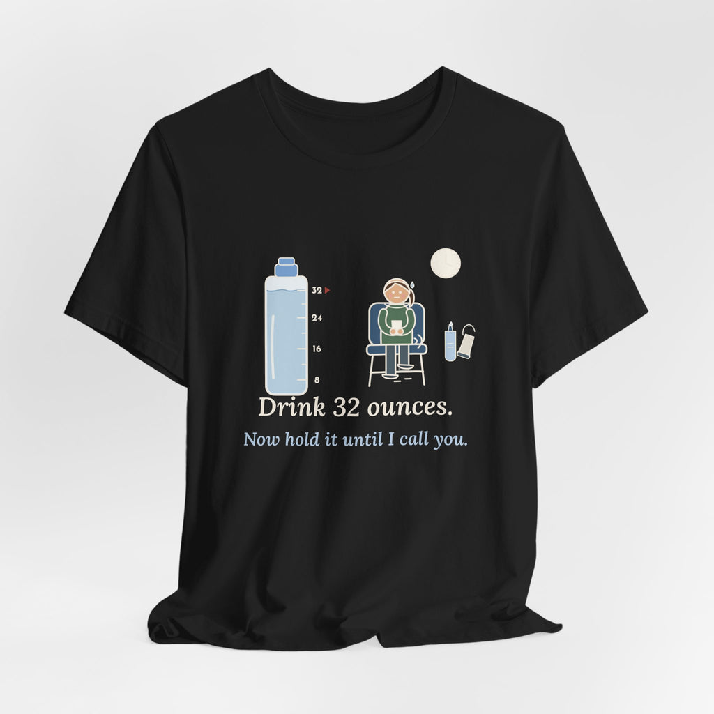 Sonographer T-Shirt - Drink 32 Ounces. Now Hold It Until I Call You. Ultrasound Tech Tee