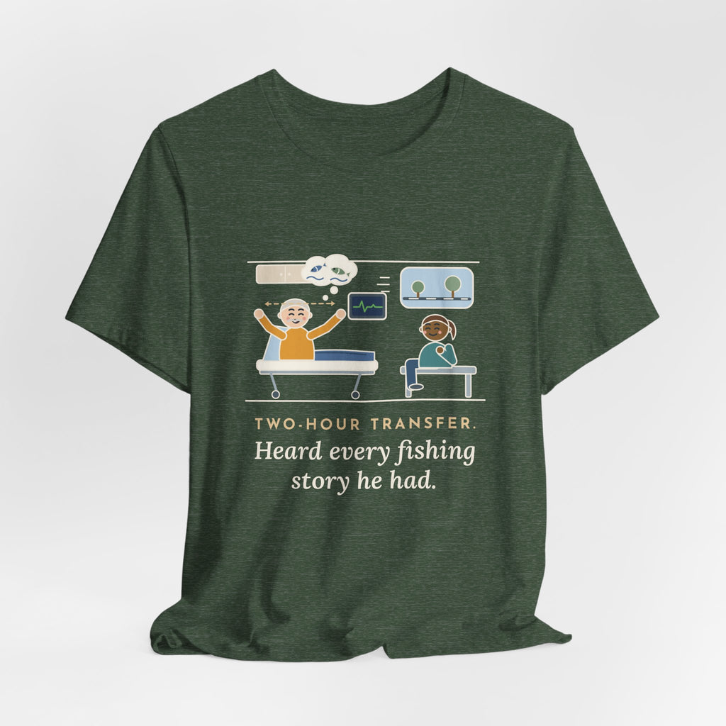 Interfacility Transport Nurse T-Shirt - Two-Hour Transfer, Heard Every Fishing Story Funny Tee