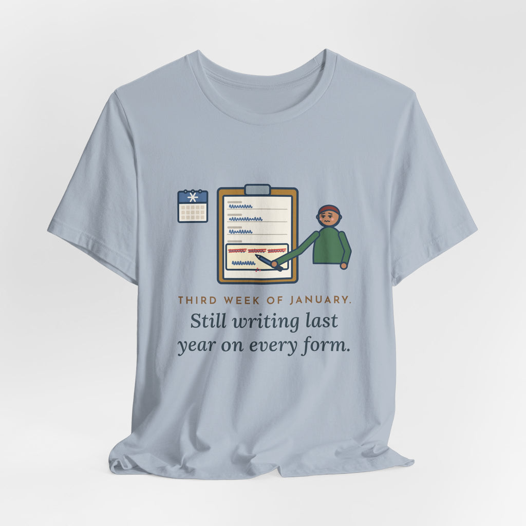 Funny January T-Shirt, Third Week, Still Writing Last Year on Every Form, Date Field Tee