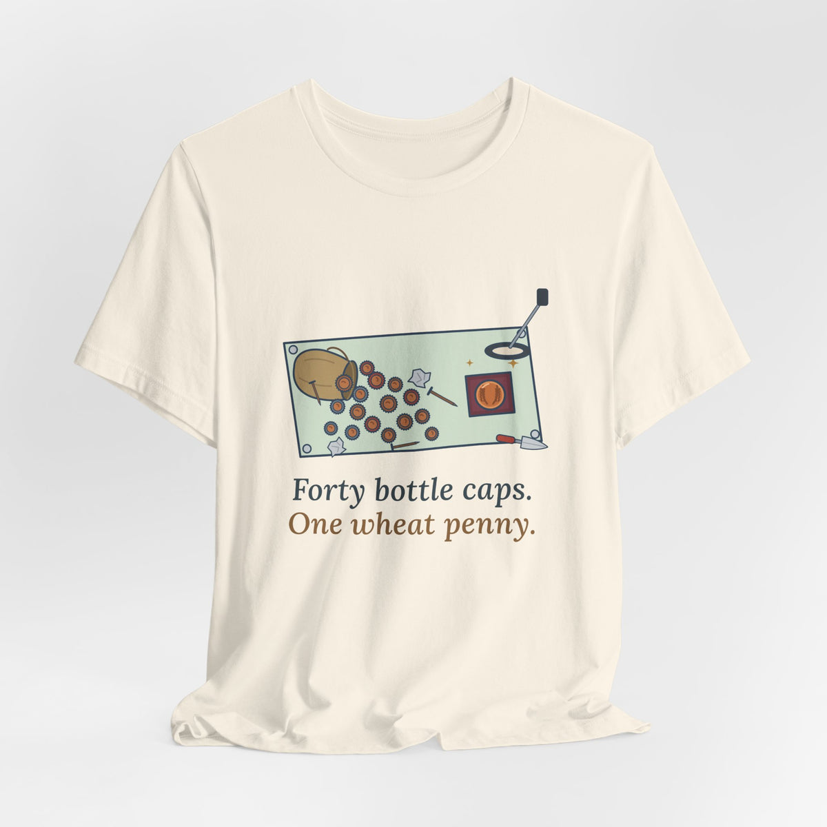 Metal Detecting T-Shirt - Forty Bottle Caps. One Wheat Penny. Funny Detectorist Tee