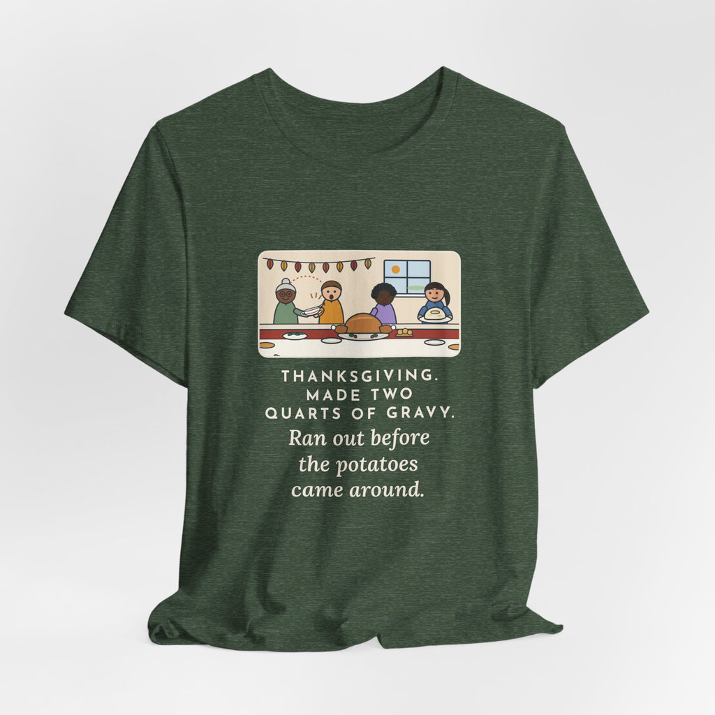 Funny Thanksgiving T-Shirt, Made Two Quarts of Gravy, Ran Out Before the Potatoes Came Around, Empty Gravy Boat Tee