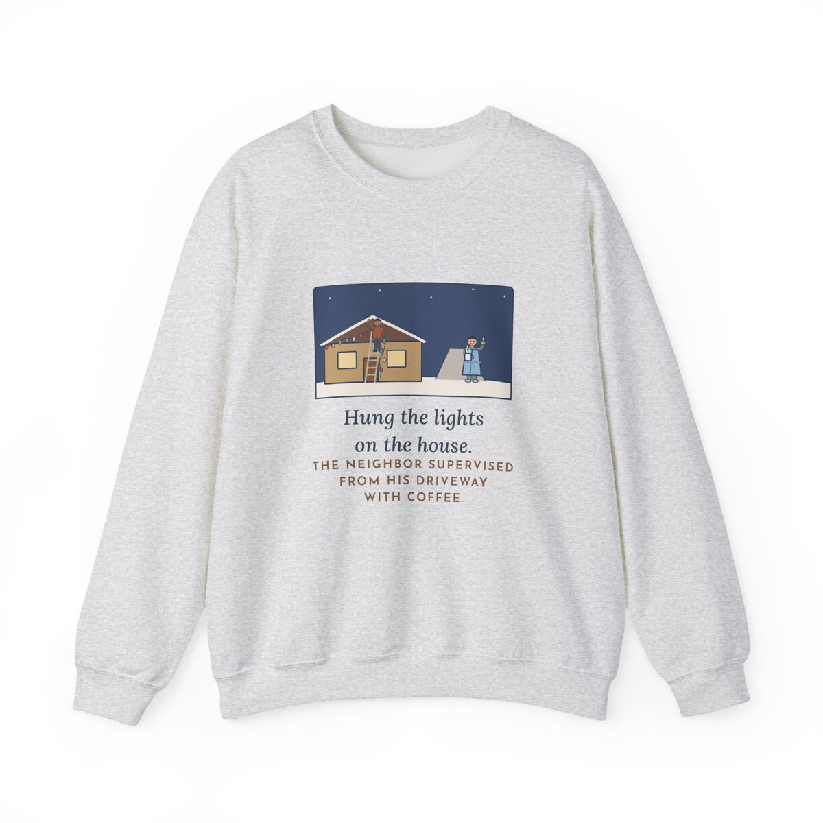 Christmas Lights Sweatshirt, Hung Them on the House, The Neighbor Supervised from His Driveway with Coffee