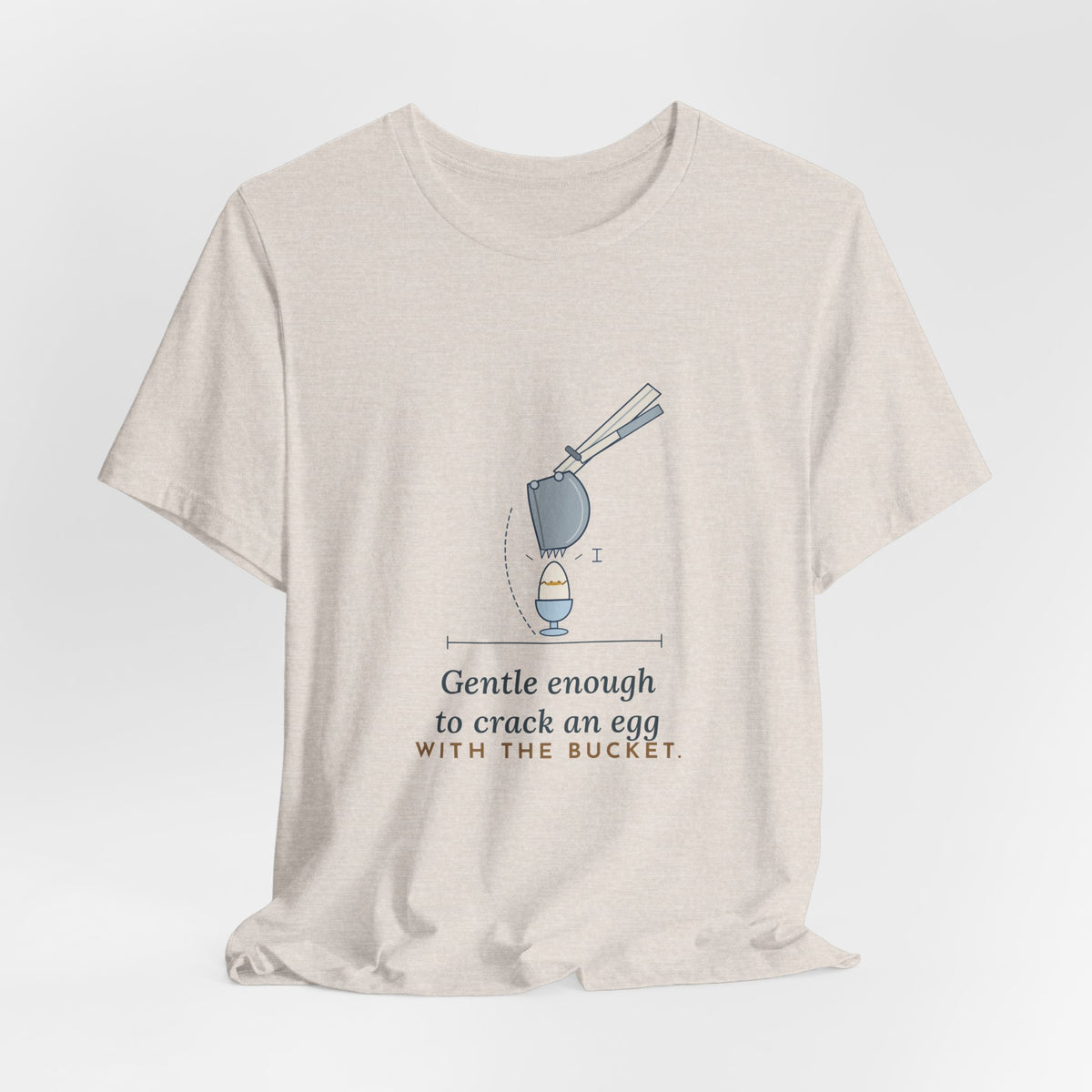 Heavy Equipment Operator T-Shirt - Gentle Enough to Crack an Egg With the Bucket