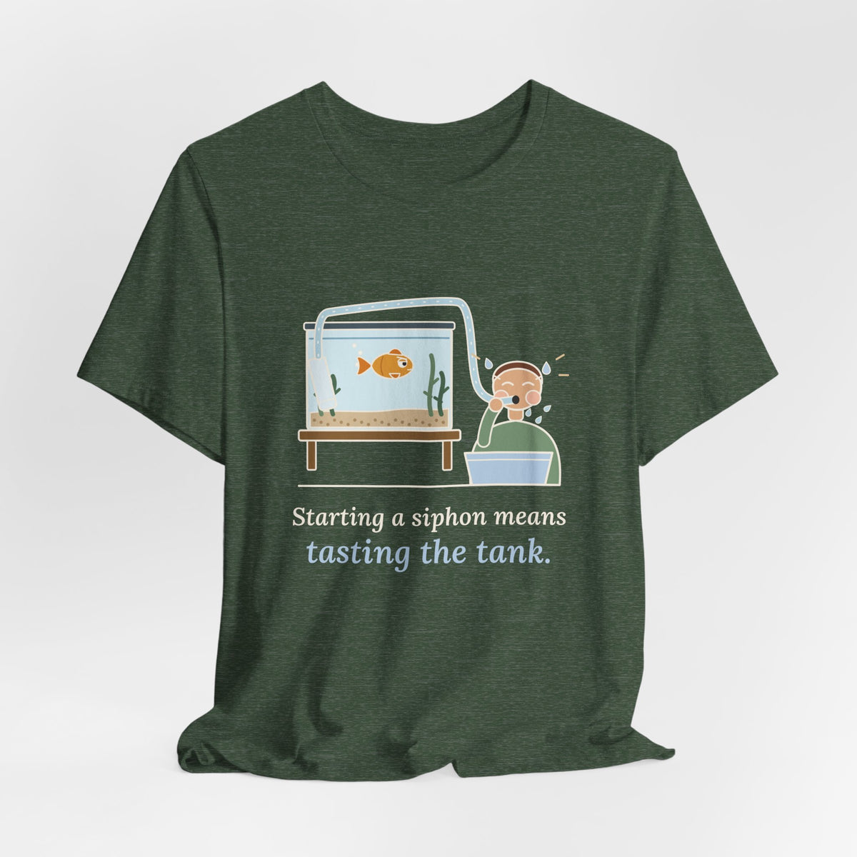 Aquarium T-Shirt - Starting a Siphon Means Tasting the Tank Funny Fishkeeper Tee