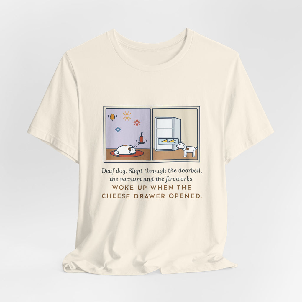 Funny Deaf Dog T-Shirt, Slept Through the Doorbell and Fireworks, Woke Up When the Cheese Drawer Opened, Two Panels Tee